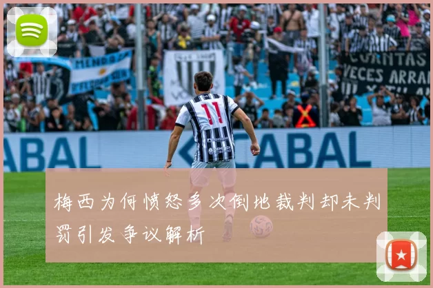 梅西为何愤怒多次倒地裁判却未判罚引发争议解析