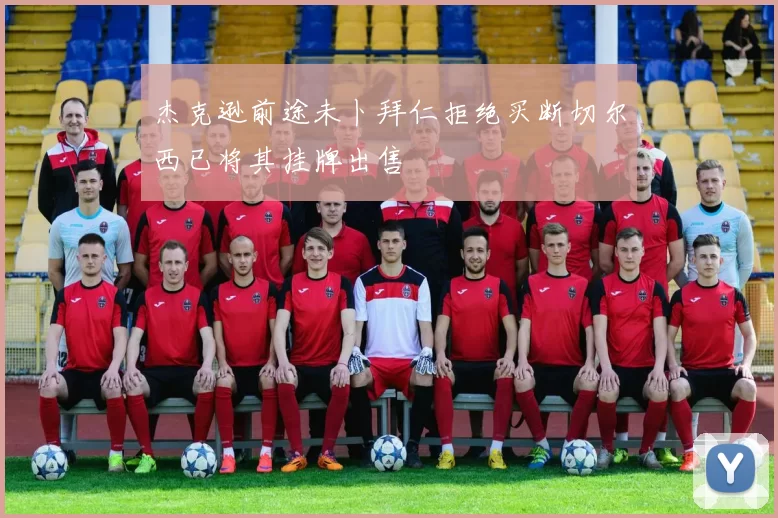 杰克逊前途未卜拜仁拒绝买断切尔西已将其挂牌出售